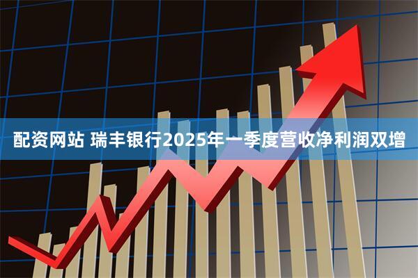 配资网站 瑞丰银行2025年一季度营收净利润双增